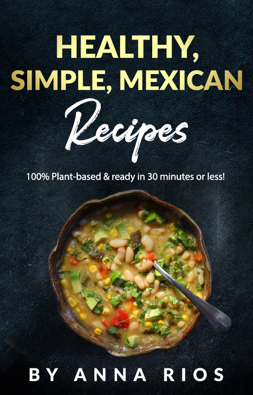 Healthy, Simple, Mexican Recipes (Plant-based and under 30 minutes!)